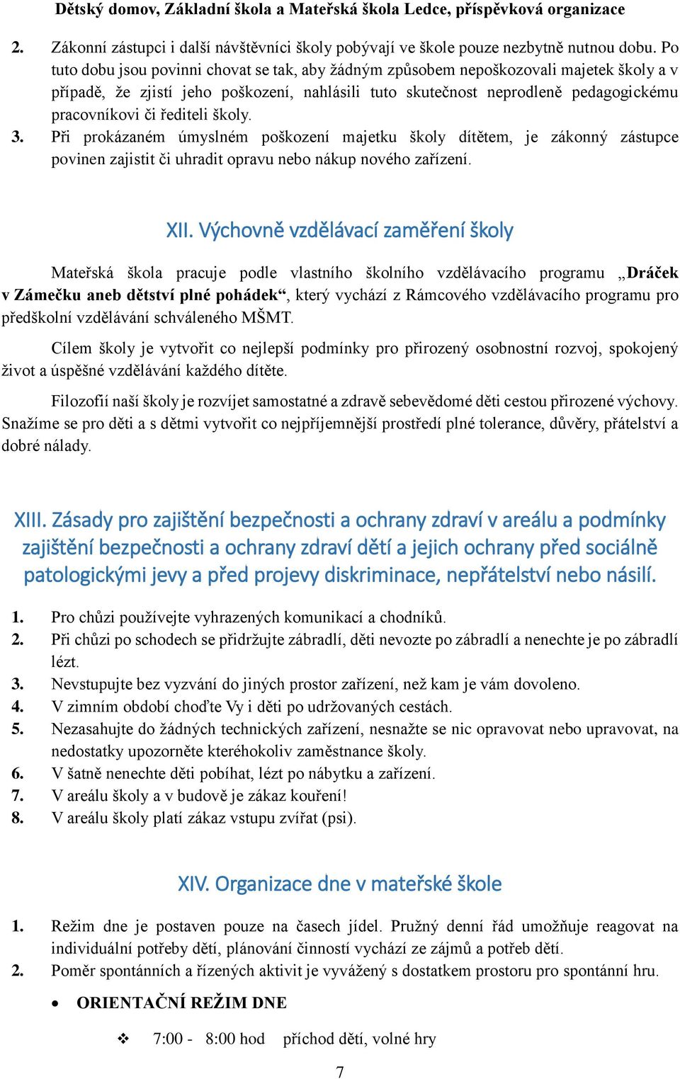 řediteli školy. 3. Při prokázaném úmyslném poškození majetku školy dítětem, je zákonný zástupce povinen zajistit či uhradit opravu nebo nákup nového zařízení. XII.