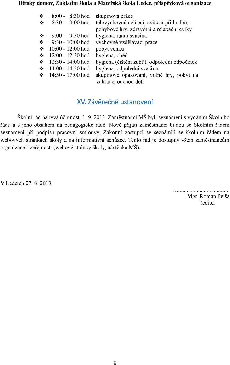 opakování, volné hry, pobyt na zahradě, odchod dětí XV. Závěrečné ustanovení Školní řád nabývá účinnosti 1. 9. 2013.