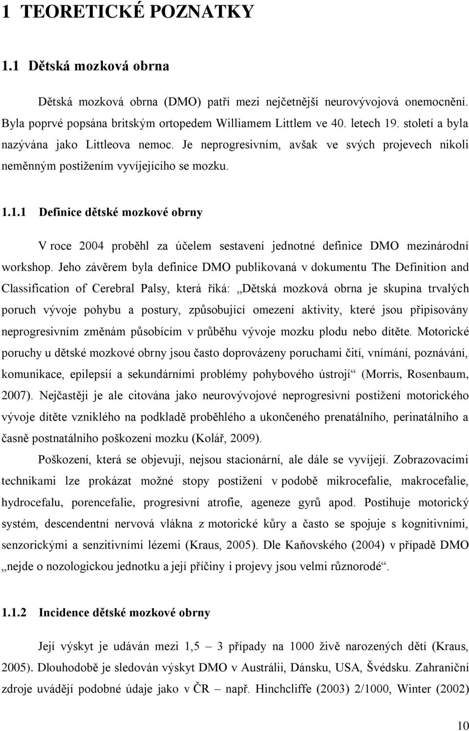 1.1 Definice dětské mozkové obrny V roce 2004 proběhl za účelem sestavení jednotné definice DMO mezinárodní workshop.