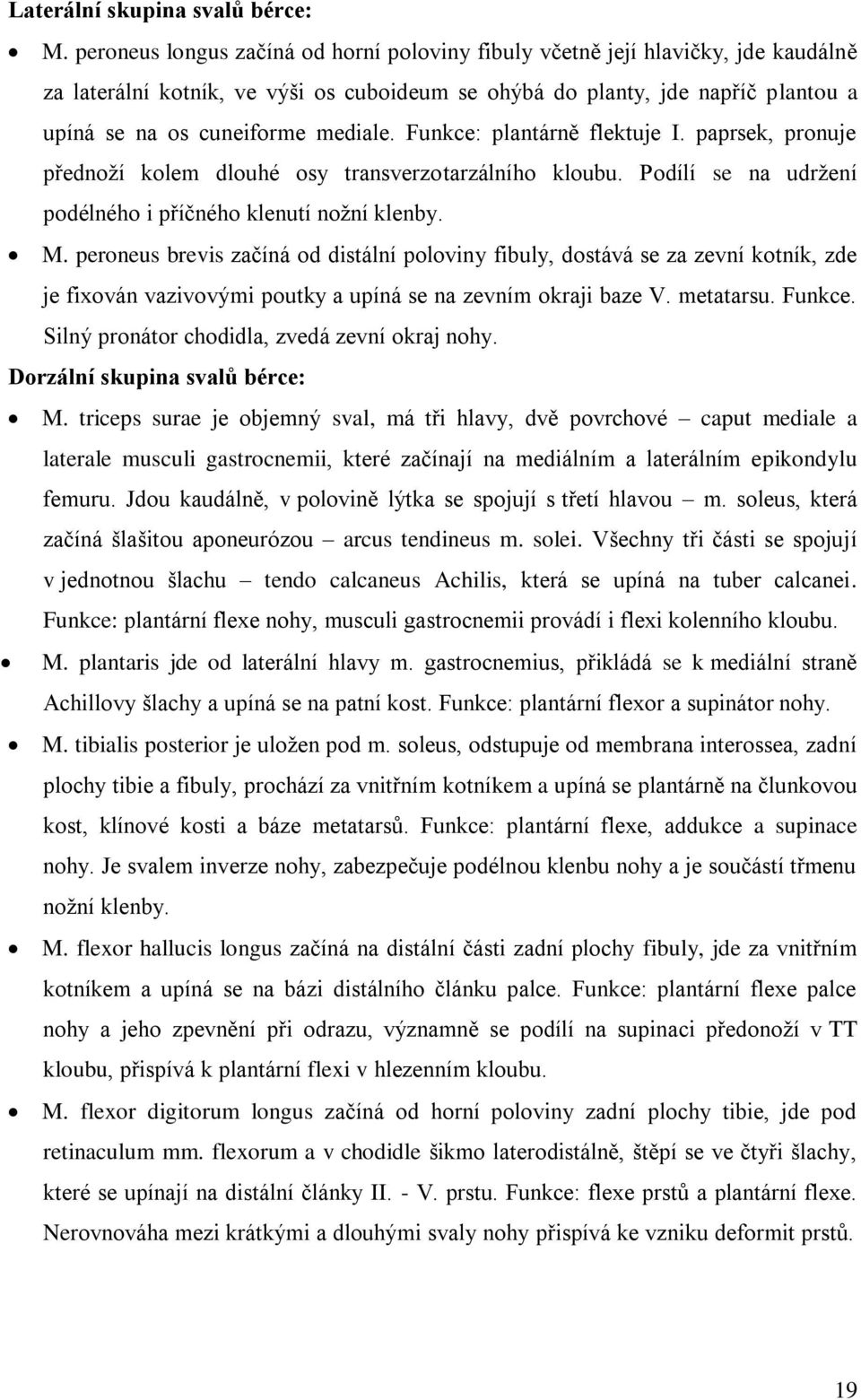 Funkce: plantárně flektuje I. paprsek, pronuje přednoţí kolem dlouhé osy transverzotarzálního kloubu. Podílí se na udrţení podélného i příčného klenutí noţní klenby. M.