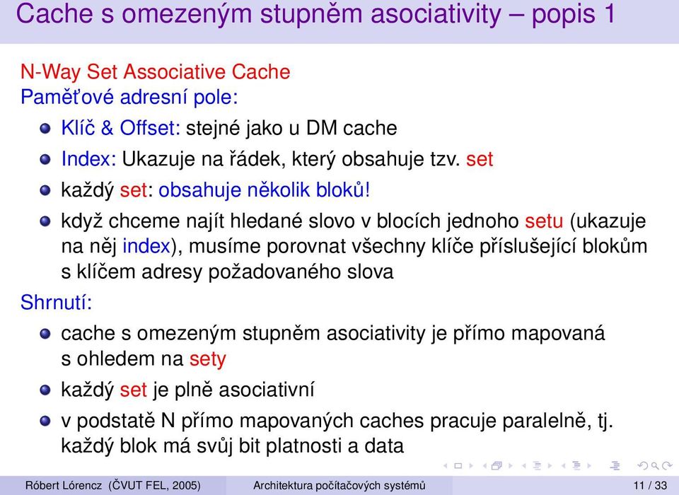 když chceme najít hledané slovo v blocích jednoho setu (ukazuje na něj index), musíme porovnat všechny klíče příslušející blokům s klíčem adresy požadovaného slova