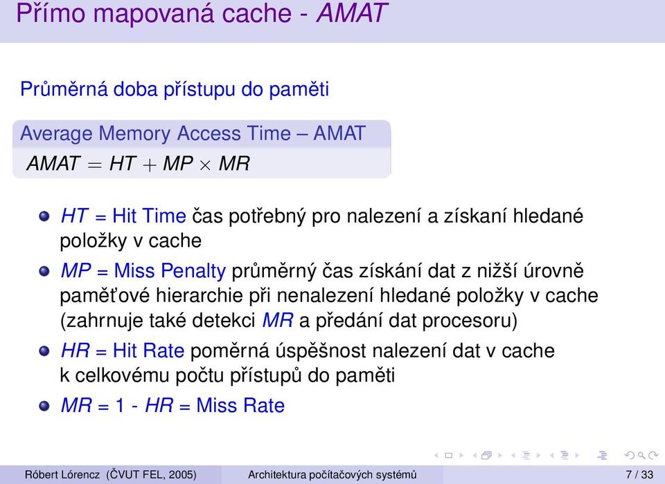 při nenalezení hledané položky v cache (zahrnuje také detekci MR a předání dat procesoru) HR = Hit Rate poměrná úspěšnost nalezení dat