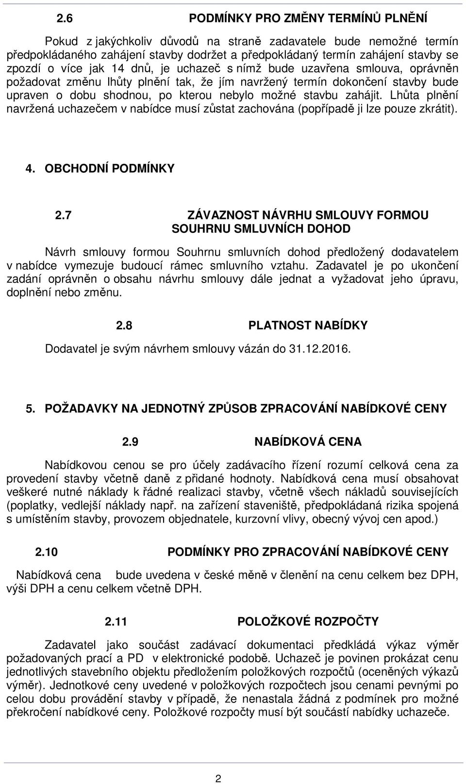 zahájit. Lhůta plnění navržená uchazečem v nabídce musí zůstat zachována (popřípadě ji lze pouze zkrátit). 4. OBCHODNÍ PODMÍNKY 2.