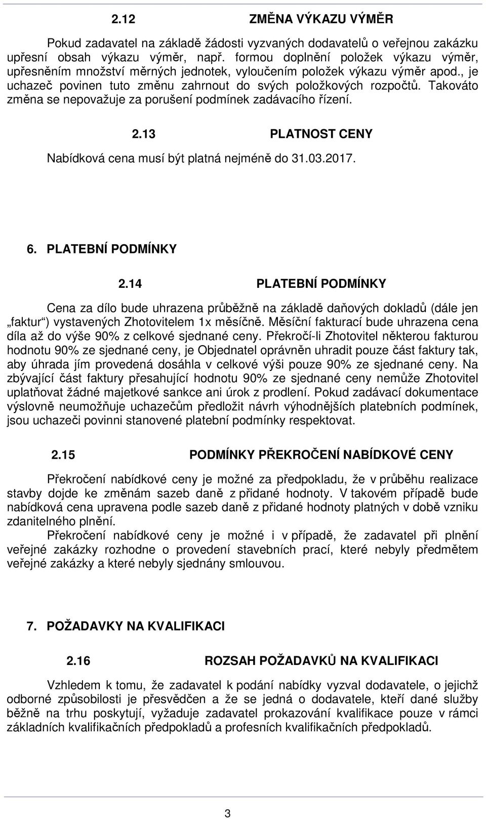 Takováto změna se nepovažuje za porušení podmínek zadávacího řízení. 2.13 PLATNOST CENY Nabídková cena musí být platná nejméně do 31.03.2017. 6. PLATEBNÍ PODMÍNKY 2.