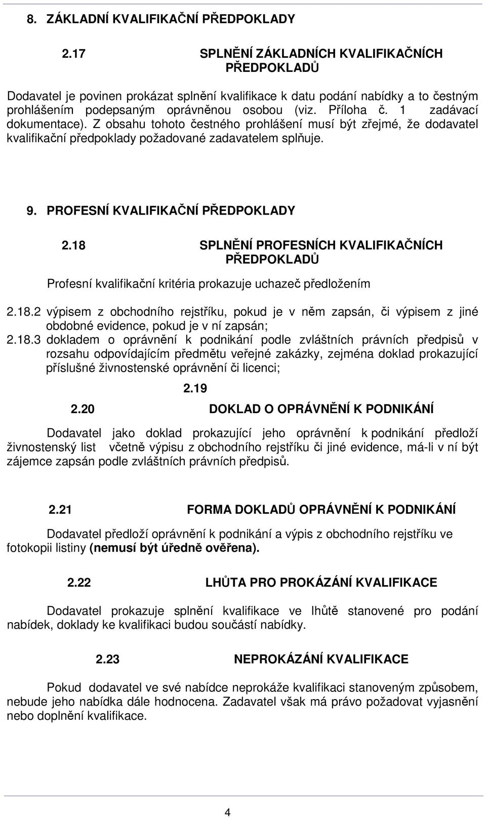 1 zadávací dokumentace). Z obsahu tohoto čestného prohlášení musí být zřejmé, že dodavatel kvalifikační předpoklady požadované zadavatelem splňuje. 9. PROFESNÍ KVALIFIKAČNÍ PŘEDPOKLADY 2.