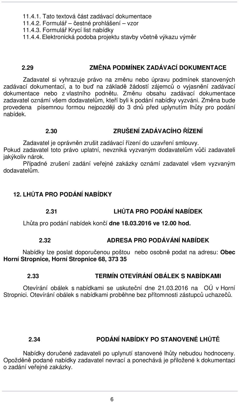 dokumentace nebo z vlastního podnětu. Změnu obsahu zadávací dokumentace zadavatel oznámí všem dodavatelům, kteří byli k podání nabídky vyzváni.