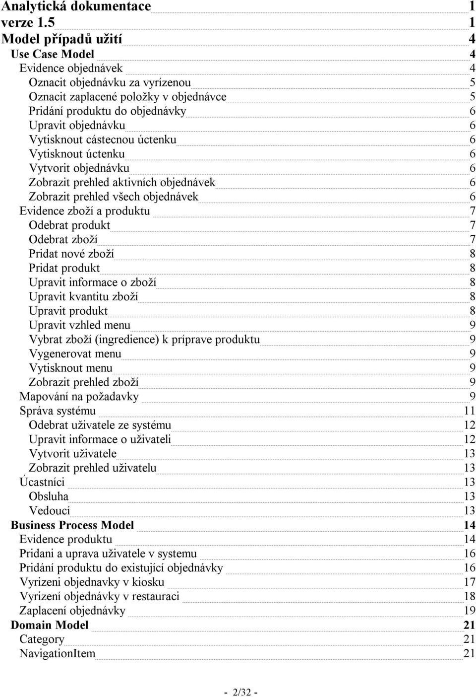 Vytisknout cástecnou úctenku 6 Vytisknout úctenku 6 Vytvorit objednávku 6 Zobrazit prehled aktivních objednávek 6 Zobrazit prehled všech objednávek 6 Evidence zboží a produktu 7 Odebrat produkt 7