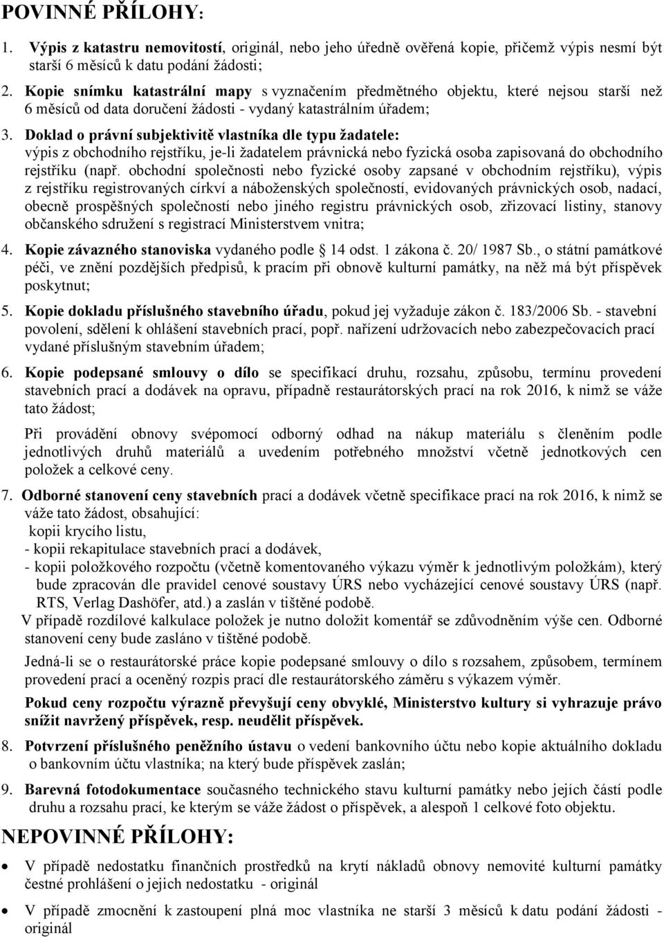 Doklad o právní subjektivitě vlastníka dle typu žadatele: výpis z obchodního rejstříku, je-li žadatelem právnická nebo fyzická osoba zapisovaná do obchodního rejstříku (např.