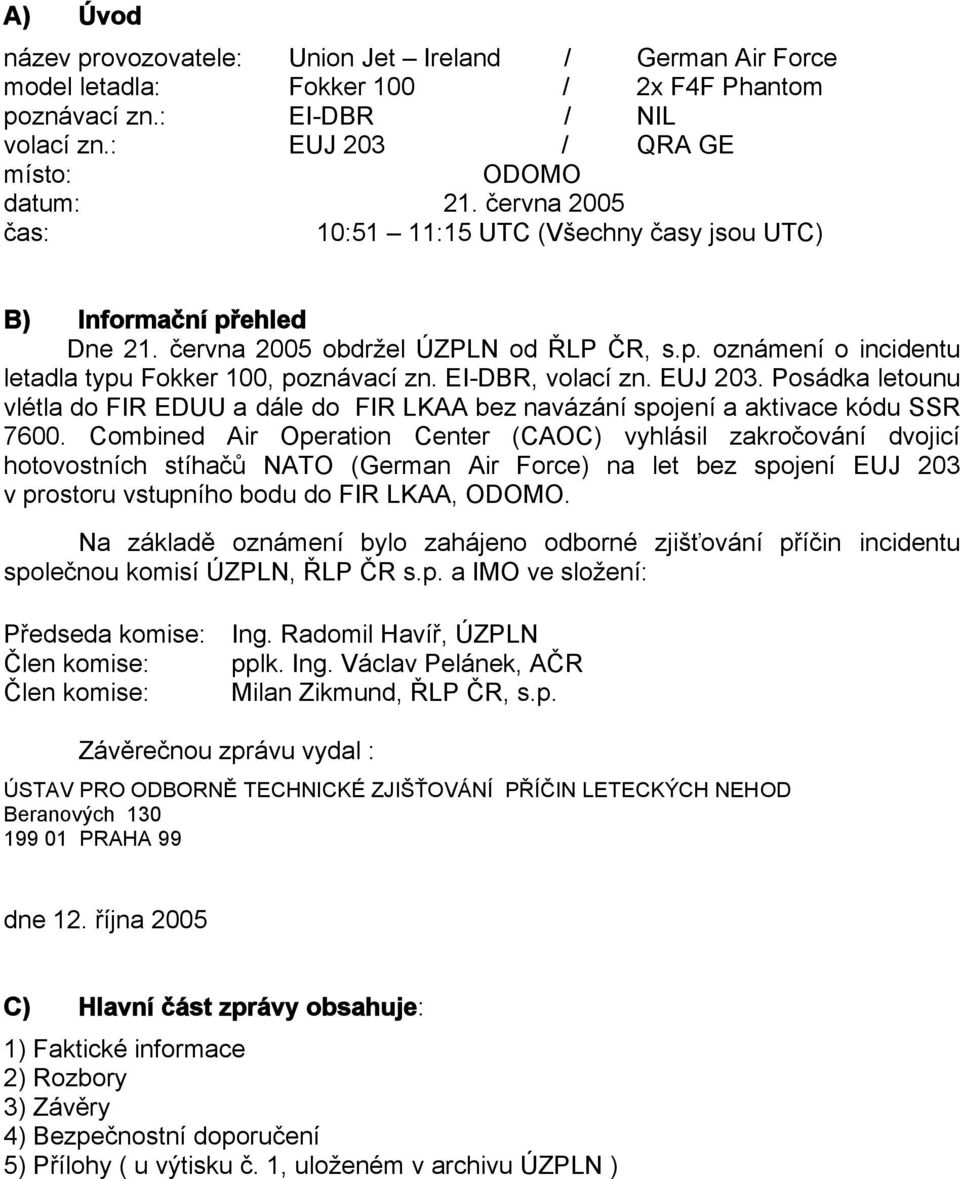 EI-DBR, volací zn. EUJ 203. Posádka letounu vlétla do FIR EDUU a dále do FIR LKAA bez navázání spojení a aktivace kódu SSR 7600.