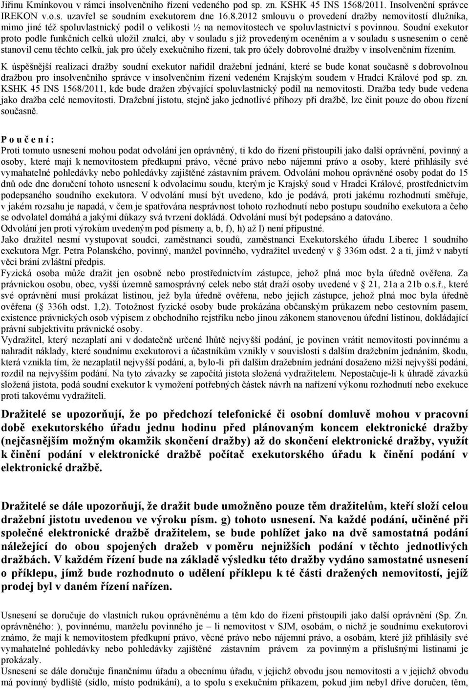 2012 smlouvu o provedení dražby nemovitostí dlužníka, mimo jiné též spoluvlastnický podíl o velikosti ½ na nemovitostech ve spoluvlastnictví s povinnou.