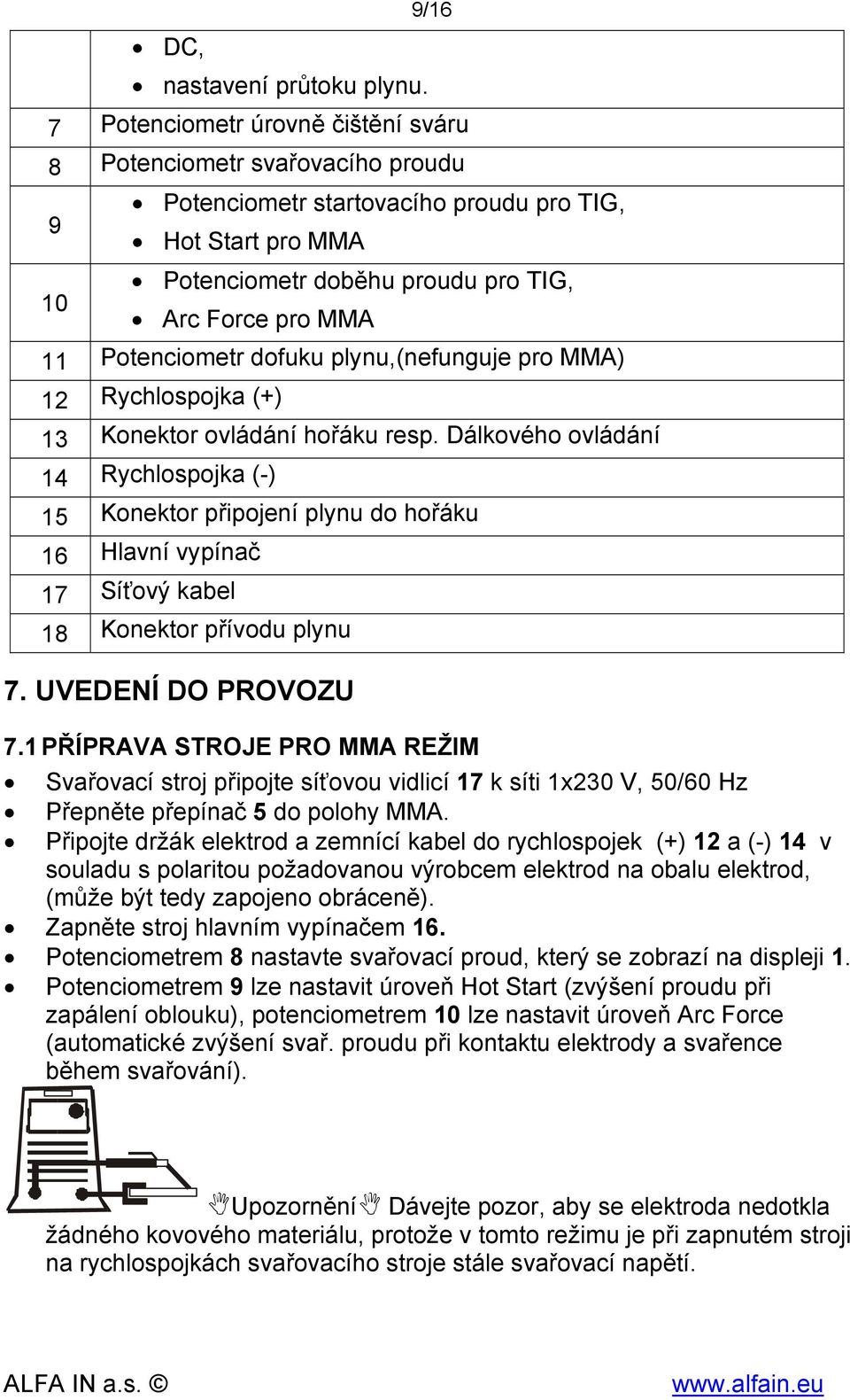 Potenciometr dofuku plynu,(nefunguje pro MMA) 12 Rychlospojka (+) 13 Konektor ovládání hořáku resp.