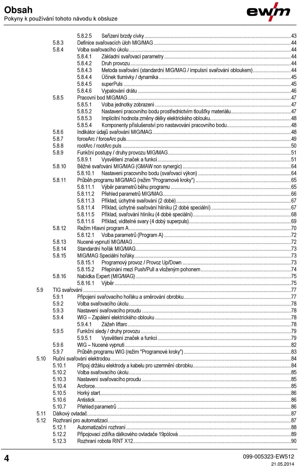 .. 46 5.8.5 Pracovní bod MIG/MAG... 47 5.8.5.1 Volba jednotky zobrazení... 47 5.8.5.2 Nastavení pracovního bodu prostřednictvím tloušťky materiálu... 47 5.8.5.3 Implicitní hodnota změny délky elektrického oblouku.