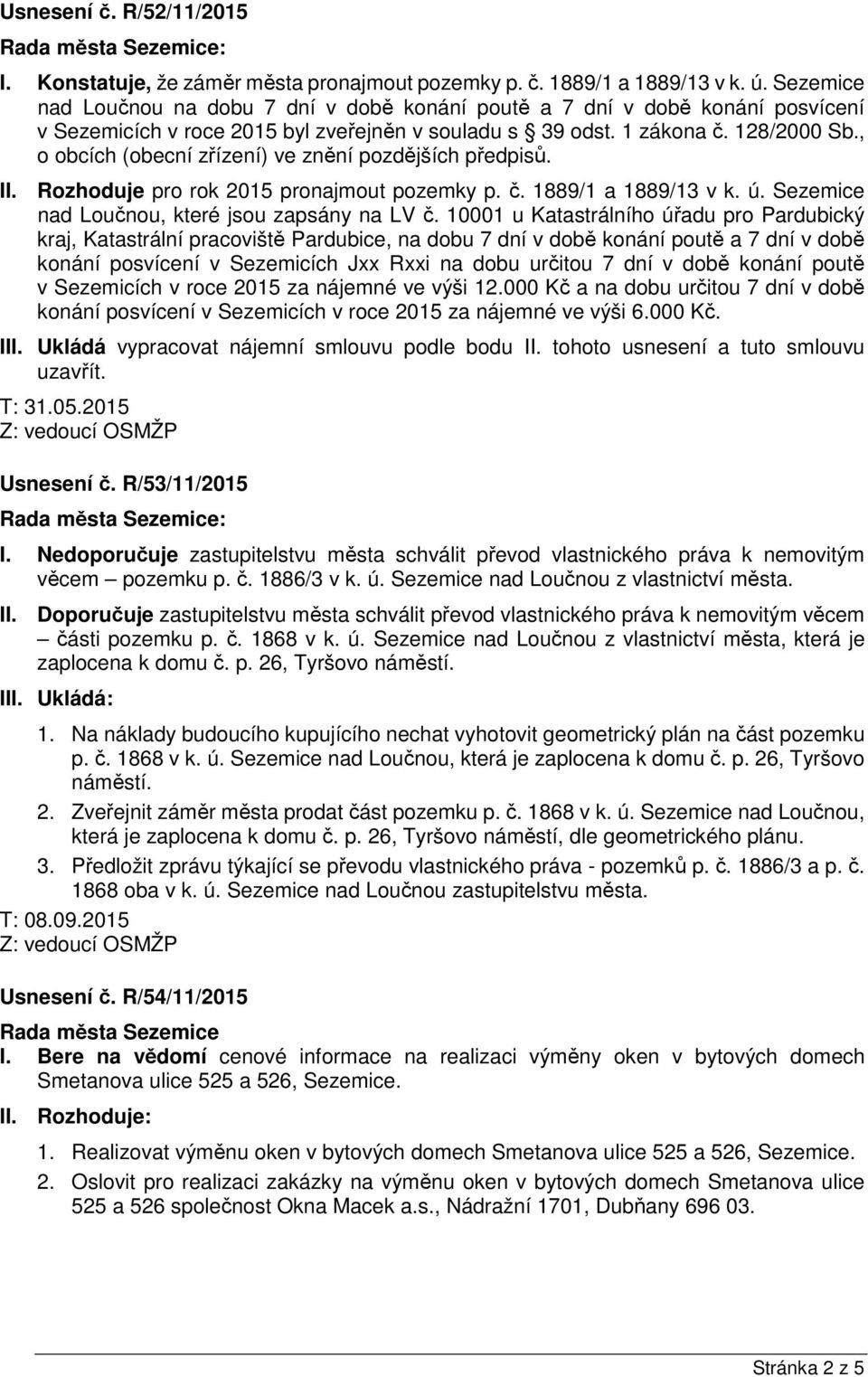 , o obcích (obecní zřízení) ve znění pozdějších předpisů. II. Rozhoduje pro rok 2015 pronajmout pozemky p. č. 1889/1 a 1889/13 v k. ú. Sezemice nad Loučnou, které jsou zapsány na LV č.