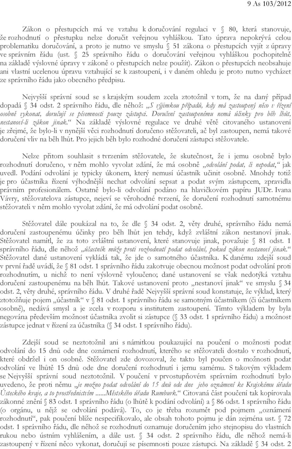 25 správního řádu o doručování veřejnou vyhláškou pochopitelně na základě výslovné úpravy v zákoně o přestupcích nelze použít).