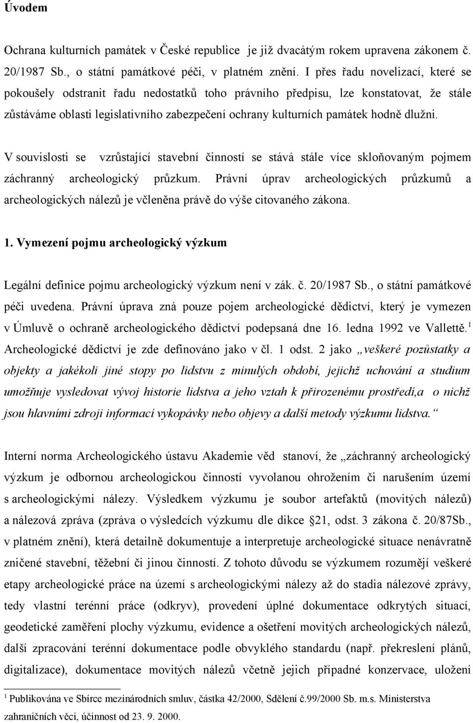 dlužni. V souvislosti se vzrůstající stavební činností se stává stále více skloňovaným pojmem záchranný archeologický průzkum.