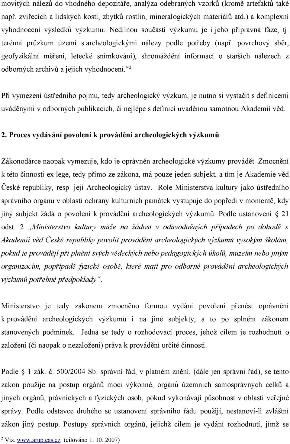 povrchový sběr, geofyzikální měření, letecké snímkování), shromáždění informací o starších nálezech z odborných archivů a jejich vyhodnocení.