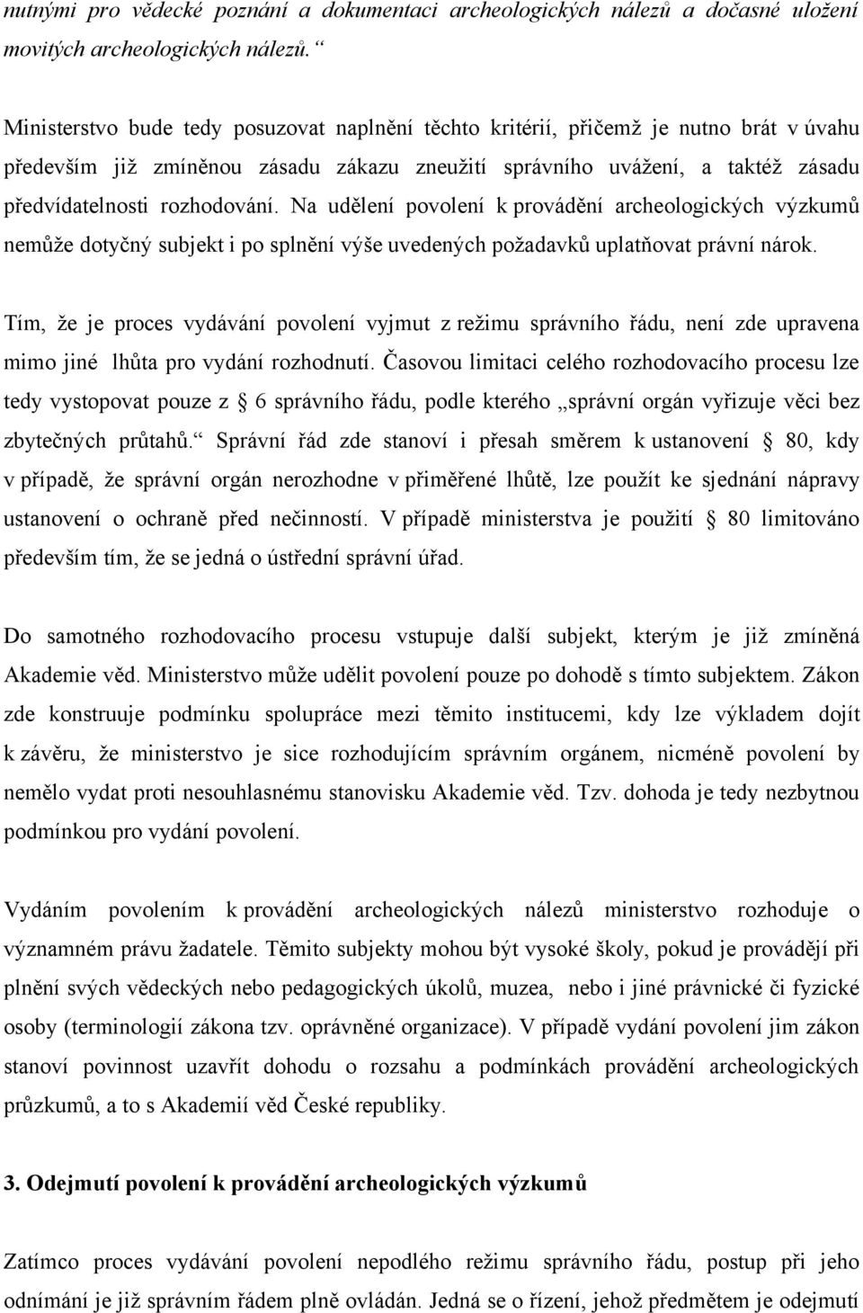Na udělení povolení k provádění archeologických výzkumů nemůže dotyčný subjekt i po splnění výše uvedených požadavků uplatňovat právní nárok.