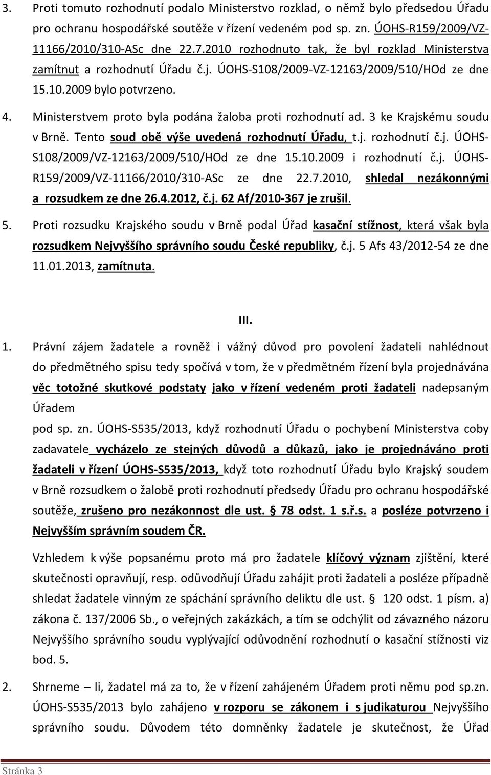 Ministerstvem proto byla podána žaloba proti rozhodnutí ad. 3 ke Krajskému soudu v Brně. Tento soud obě výše uvedená rozhodnutí Úřadu, t.j. rozhodnutí č.j. ÚOHS- S108/2009/VZ-12163/2009/510/HOd ze dne 15.