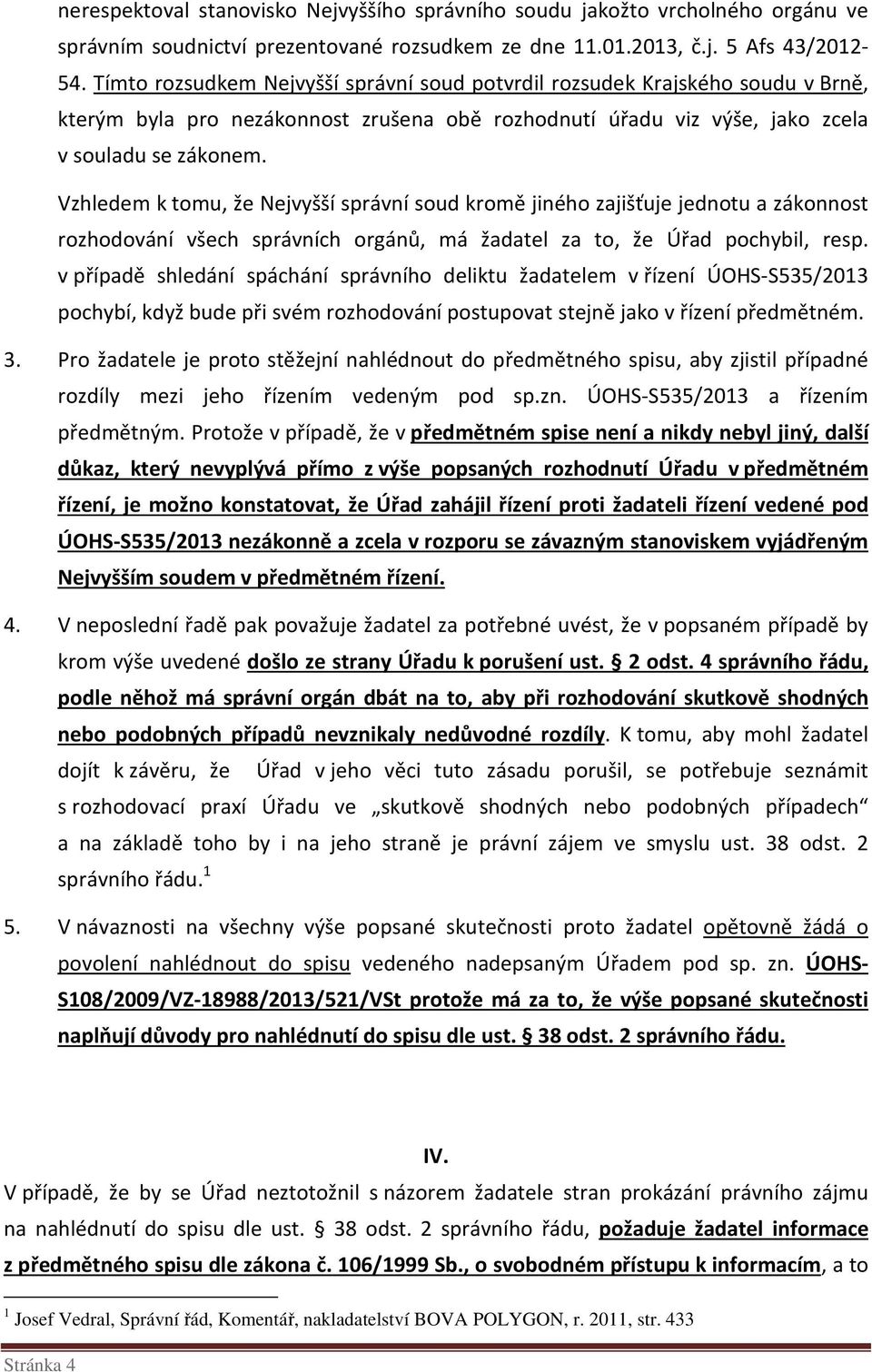 Vzhledem k tomu, že Nejvyšší správní soud kromě jiného zajišťuje jednotu a zákonnost rozhodování všech správních orgánů, má žadatel za to, že Úřad pochybil, resp.