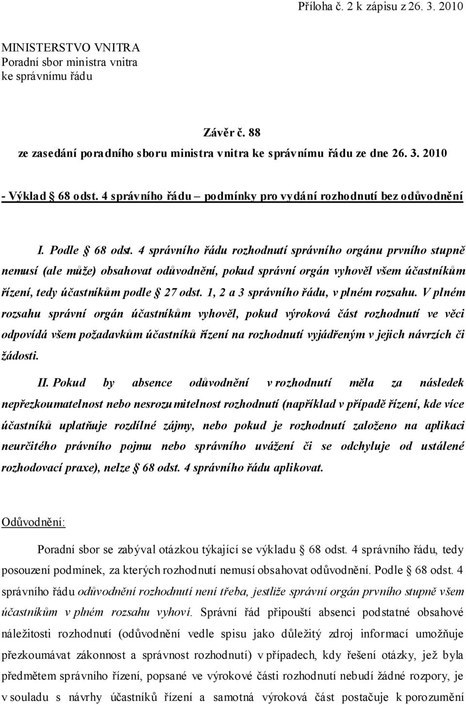 4 správního řádu rozhodnutí správního orgánu prvního stupně nemusí (ale může) obsahovat odůvodnění, pokud správní orgán vyhověl všem účastníkům řízení, tedy účastníkům podle 27 odst.