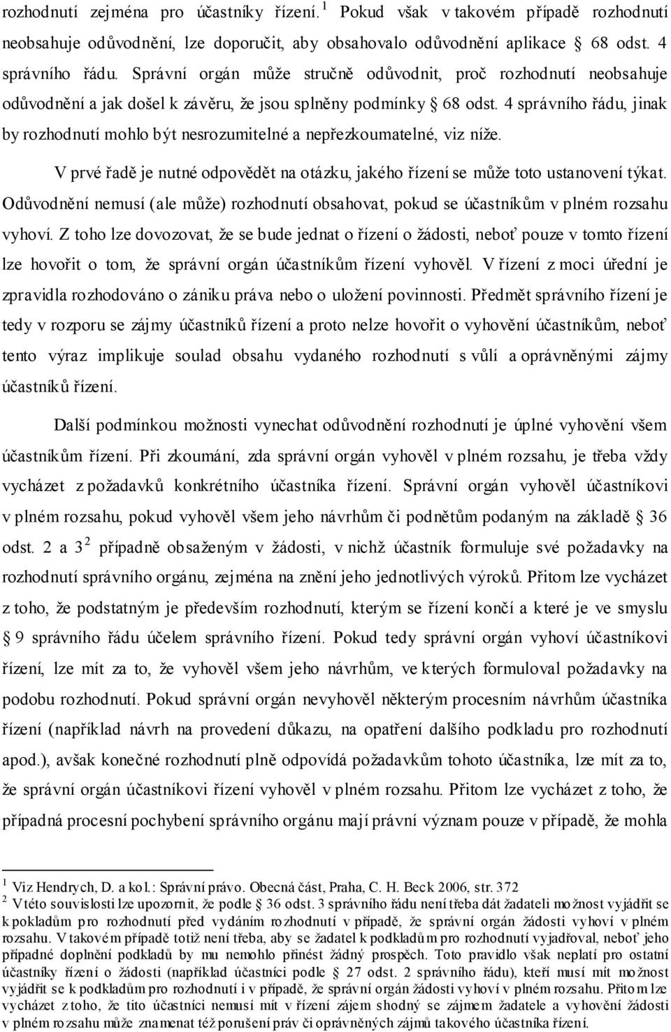 4 správního řádu, jinak by rozhodnutí mohlo být nesrozumitelné a nepřezkoumatelné, viz níže. V prvé řadě je nutné odpovědět na otázku, jakého řízení se může toto ustanovení týkat.