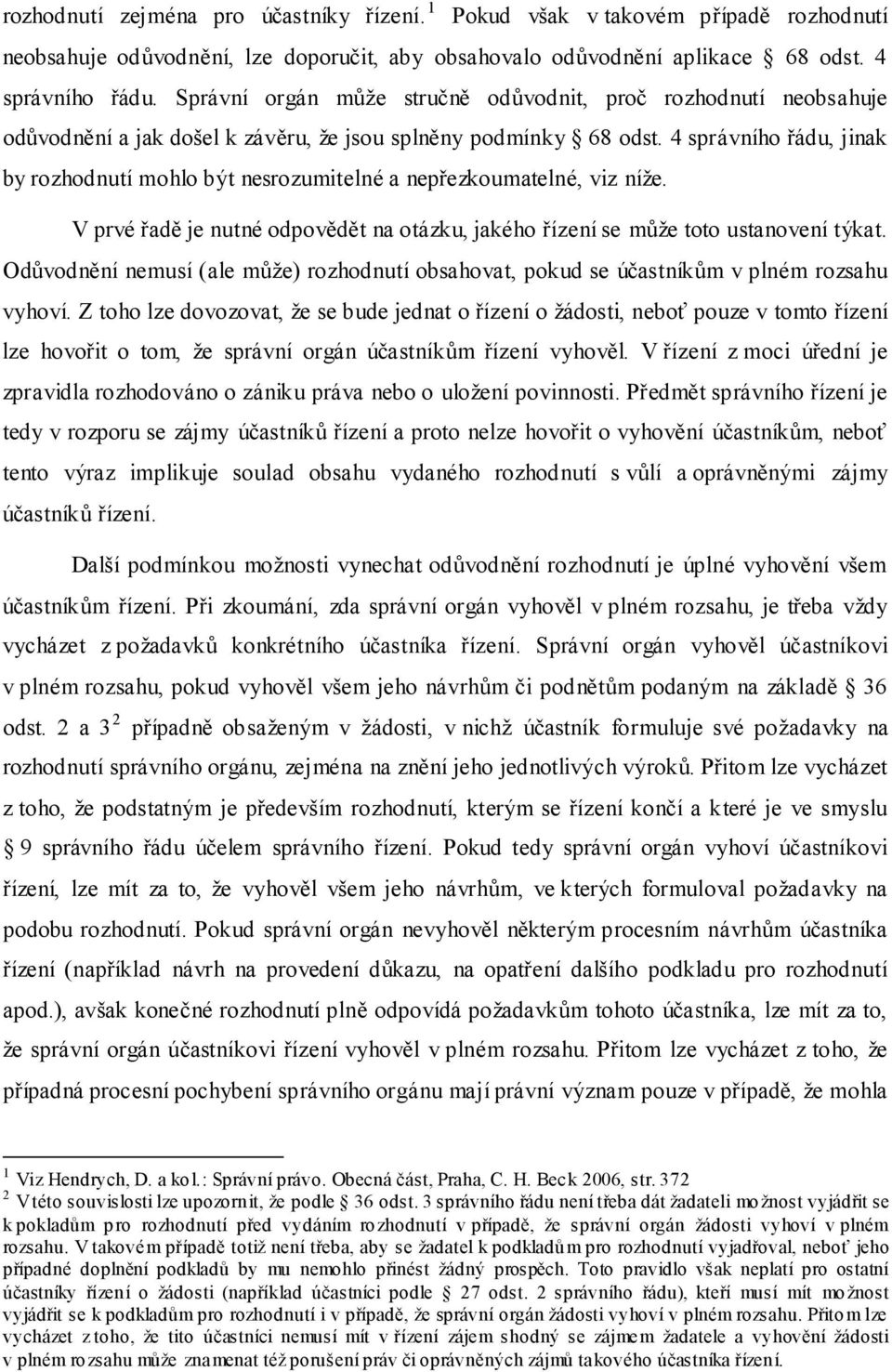 4 správního řádu, jinak by rozhodnutí mohlo být nesrozumitelné a nepřezkoumatelné, viz níže. V prvé řadě je nutné odpovědět na otázku, jakého řízení se může toto ustanovení týkat.