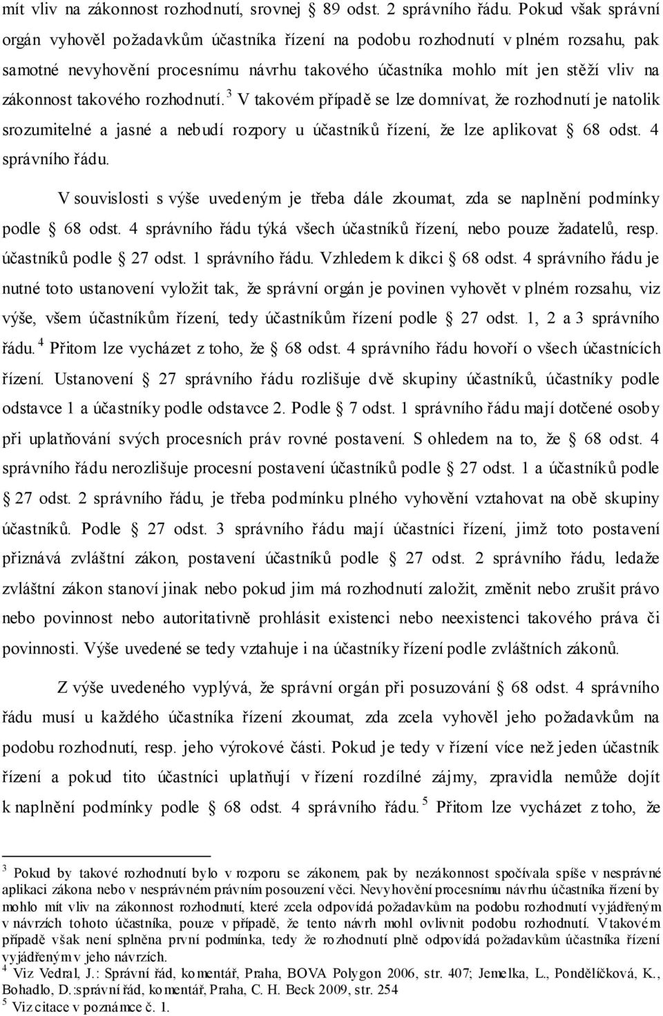 takového rozhodnutí. 3 V takovém případě se lze domnívat, že rozhodnutí je natolik srozumitelné a jasné a nebudí rozpory u účastníků řízení, že lze aplikovat 68 odst. 4 správního řádu.