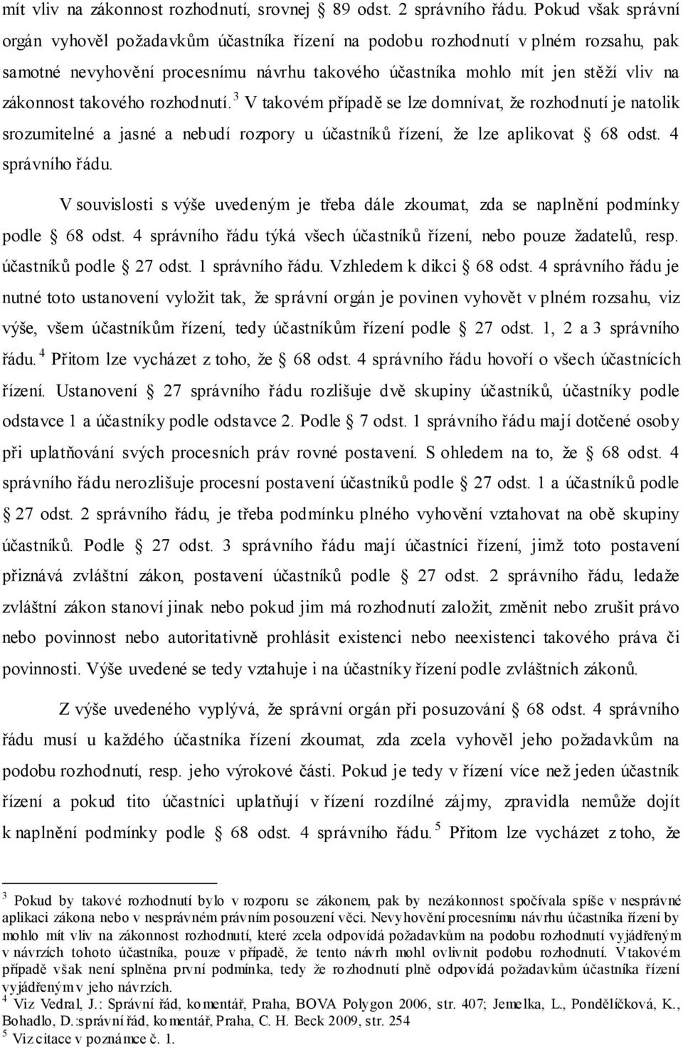 takového rozhodnutí. 3 V takovém případě se lze domnívat, že rozhodnutí je natolik srozumitelné a jasné a nebudí rozpory u účastníků řízení, že lze aplikovat 68 odst. 4 správního řádu.