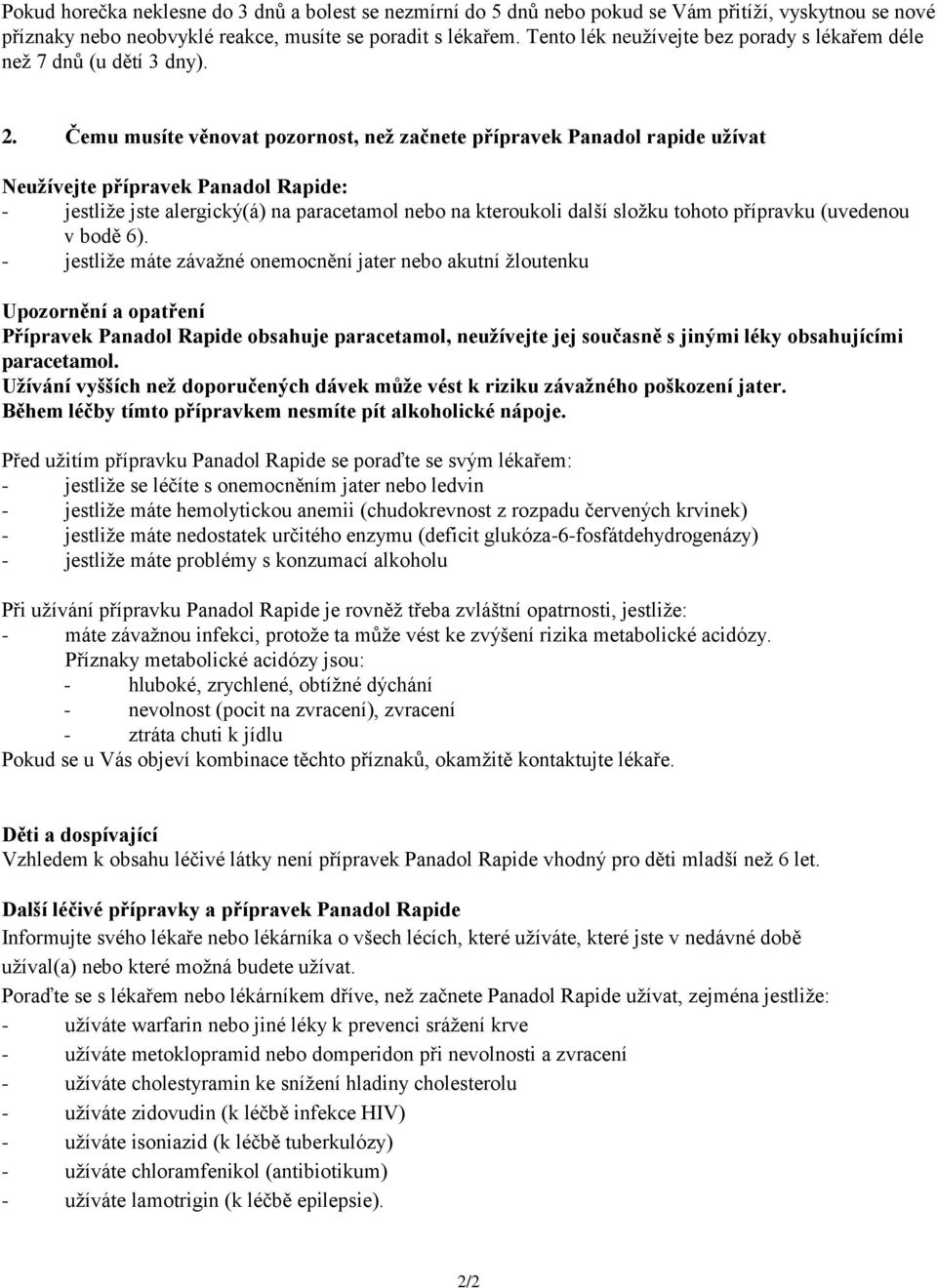 Čemu musíte věnovat pozornost, než začnete přípravek Panadol rapide užívat Neužívejte přípravek Panadol Rapide: - jestliže jste alergický(á) na paracetamol nebo na kteroukoli další složku tohoto