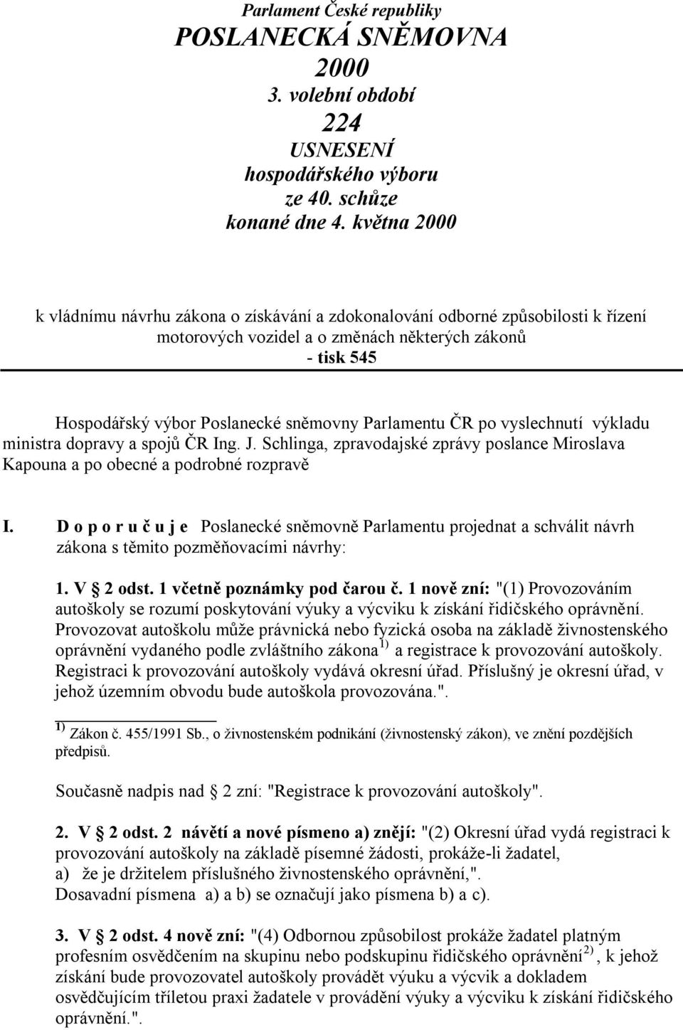 Parlamentu ČR po vyslechnutí výkladu ministra dopravy a spojů ČR Ing. J. Schlinga, zpravodajské zprávy poslance Miroslava Kapouna a po obecné a podrobné rozpravě I.