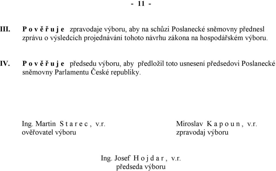 projednávání tohoto návrhu zákona na hospodářském výboru. IV.