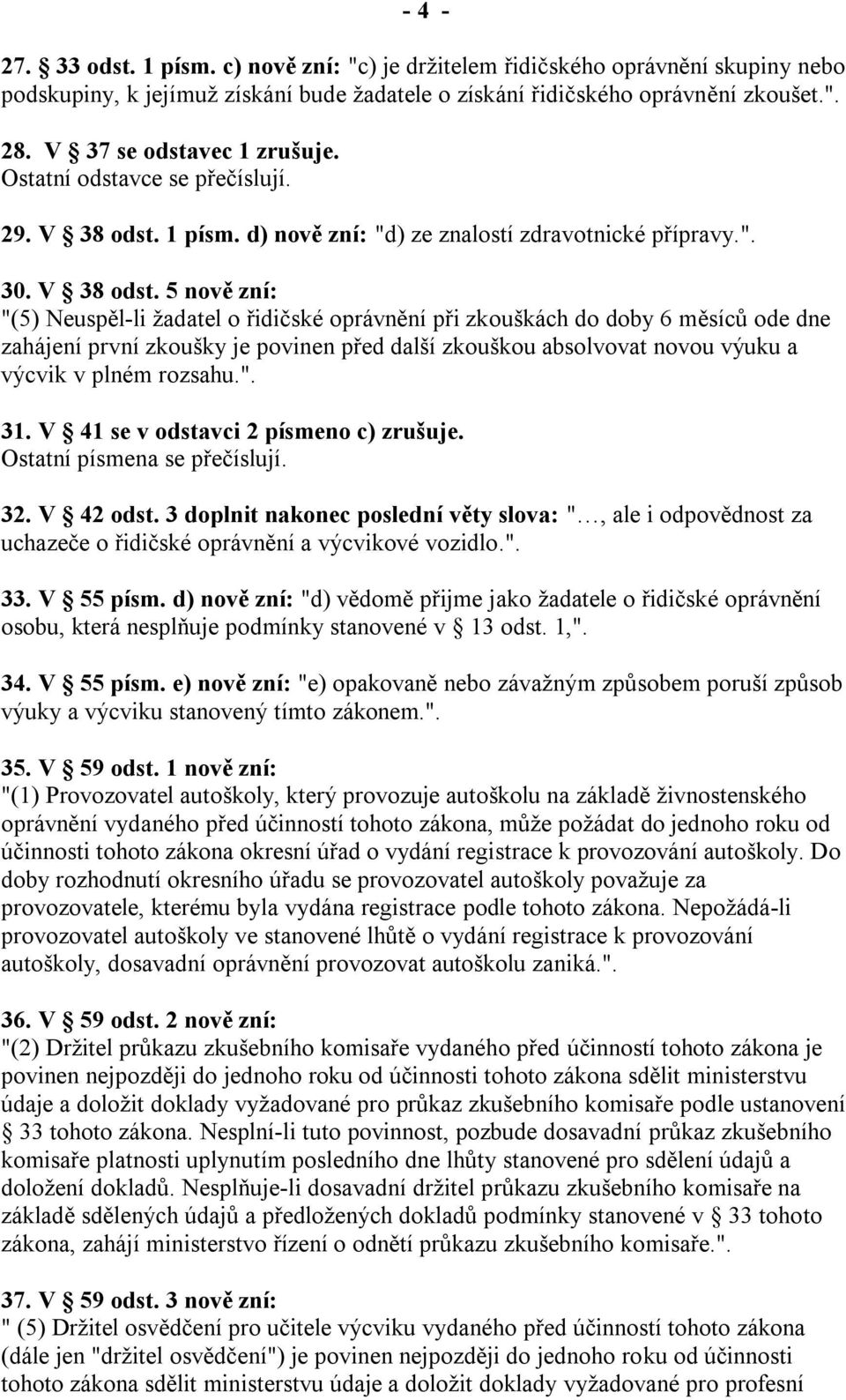 1 písm. d) nově zní: "d) ze znalostí zdravotnické přípravy.". 30. V 38 odst.