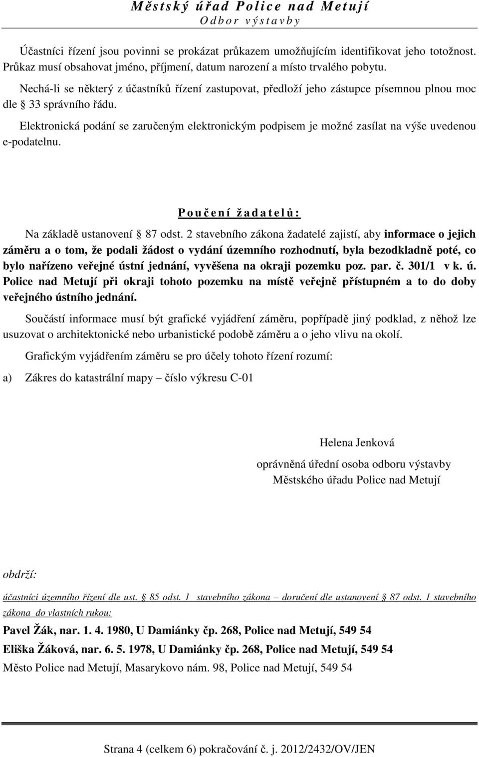 Elektronická podání se zaručeným elektronickým podpisem je možné zasílat na výše uvedenou e-podatelnu. P o učení žadatelů: Na základě ustanovení 87 odst.