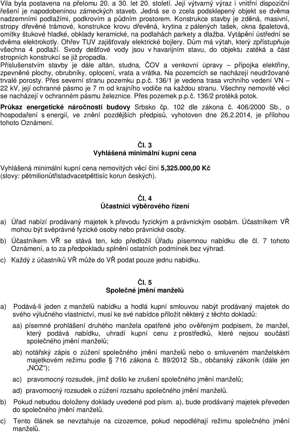 Konstrukce stavby je zd ná, masivní, stropy d ev né trámové, konstrukce krovu d ev ná, krytina z pálených tašek, okna špaletová, omítky štukové hladké, obklady keramické, na podlahách parkety a