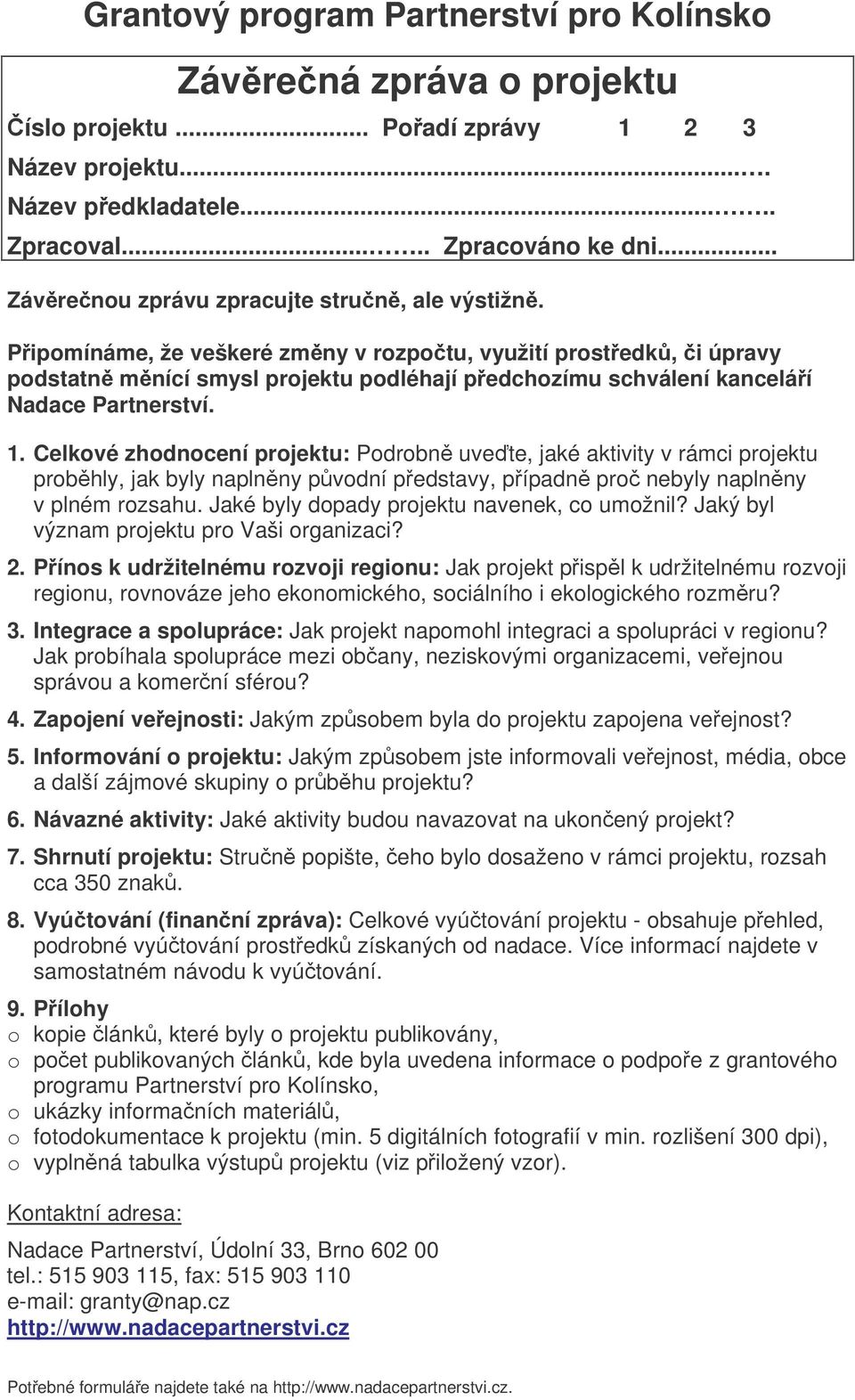 Pipomínáme, že veškeré zmny v rozpotu, využití prostedk, i úpravy podstatn mnící smysl projektu podléhají pedchozímu schválení kanceláí Nadace Partnerství. 1.