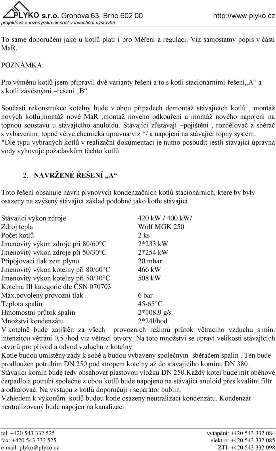 kotlů, montáž nových kotlů,montáž nové MaR,montáž nového odkouření a montáž nového napojení na topnou soustavu u stávajícího anuloidu.