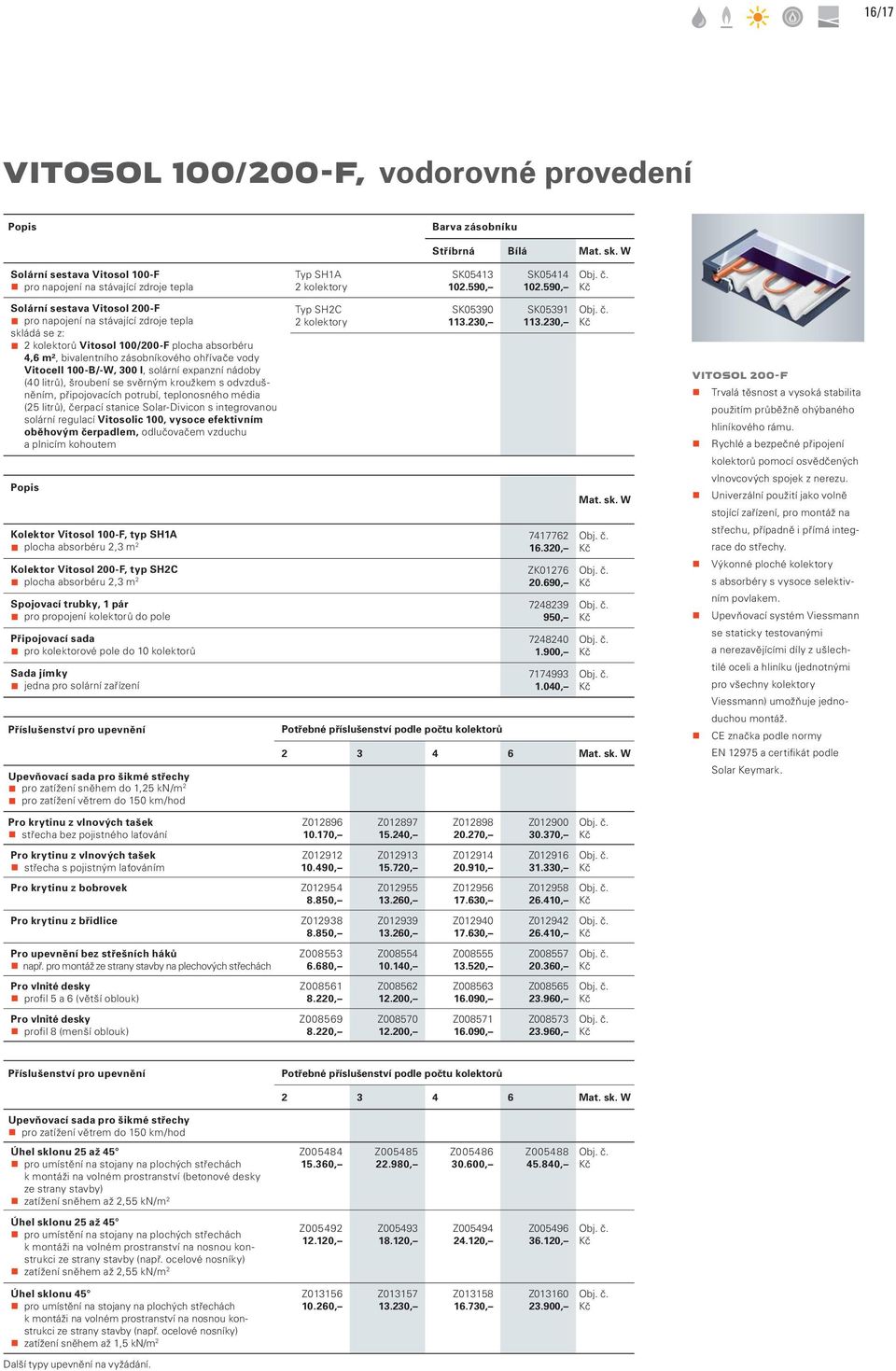 590, Solární sestava Vitosol 200-F pro napojení na stávající zdroje tepla skládá se z: 2 kolektorů Vitosol 100/200-F plocha absorbéru 4,6 m², bivalentního zásobníkového ohřívače vody Vitocell