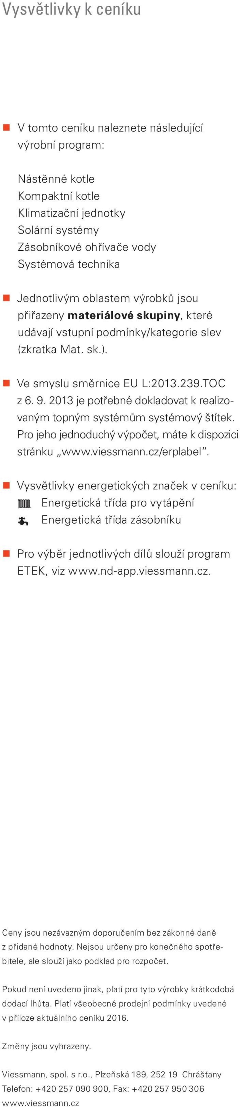 2013 je potřebné dokladovat k realizovaným topným systémům systémový štítek. Pro jeho jednoduchý výpočet, máte k dispozici stránku www.viessmann.cz/erplabel.