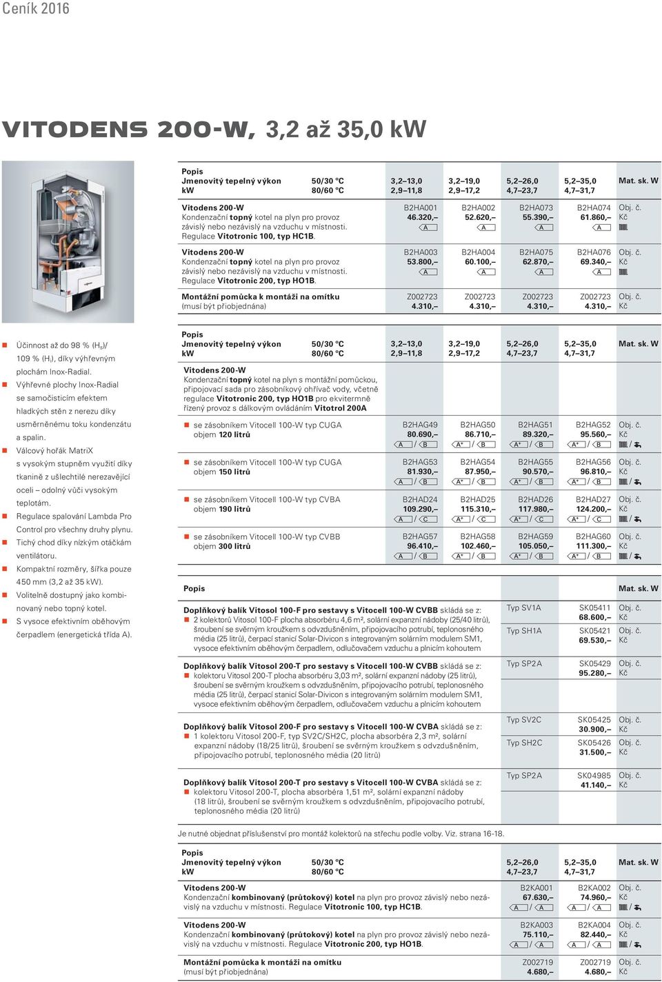 390, A B2HA074 61.860, A h Vitodens 200- Kondenzační topný kotel na plyn pro provoz závislý nebo nezávislý na vzduchu v místnosti. Regulace Vitotronic 200, typ HO1B. B2HA003 53.800, A B2HA004 60.