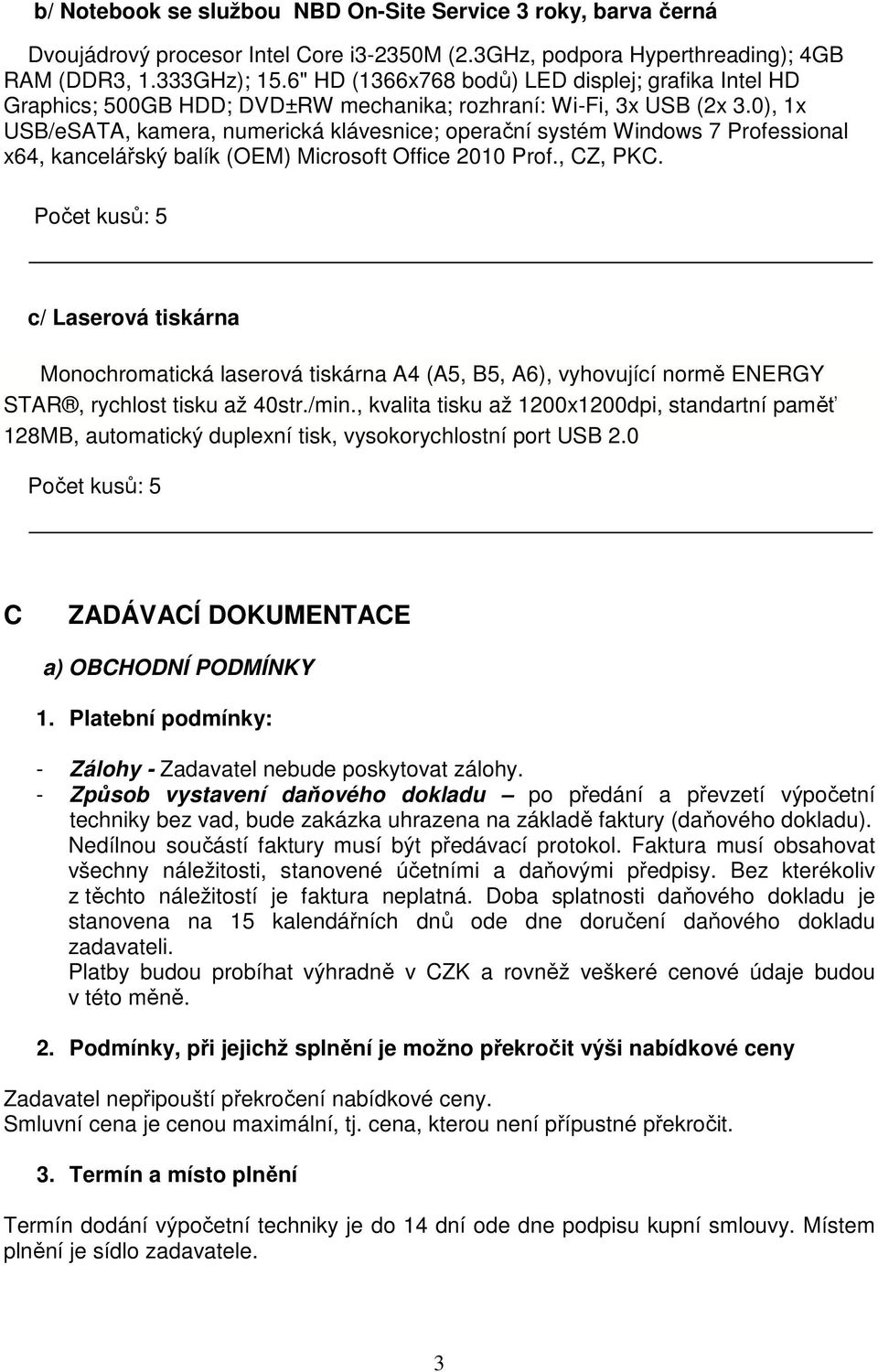 0), 1x USB/eSATA, kamera, numerická klávesnice; operační systém Windows 7 Professional x64, kancelářský balík (OEM) Microsoft Office 2010 Prof., CZ, PKC.