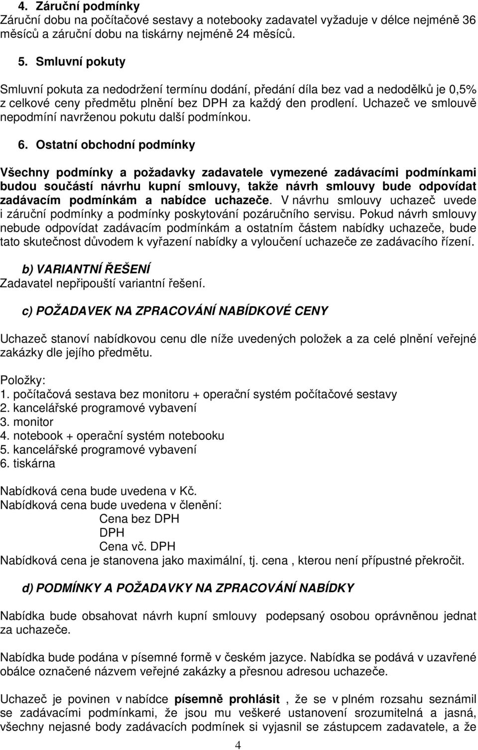 Uchazeč ve smlouvě nepodmíní navrženou pokutu další podmínkou. 6.