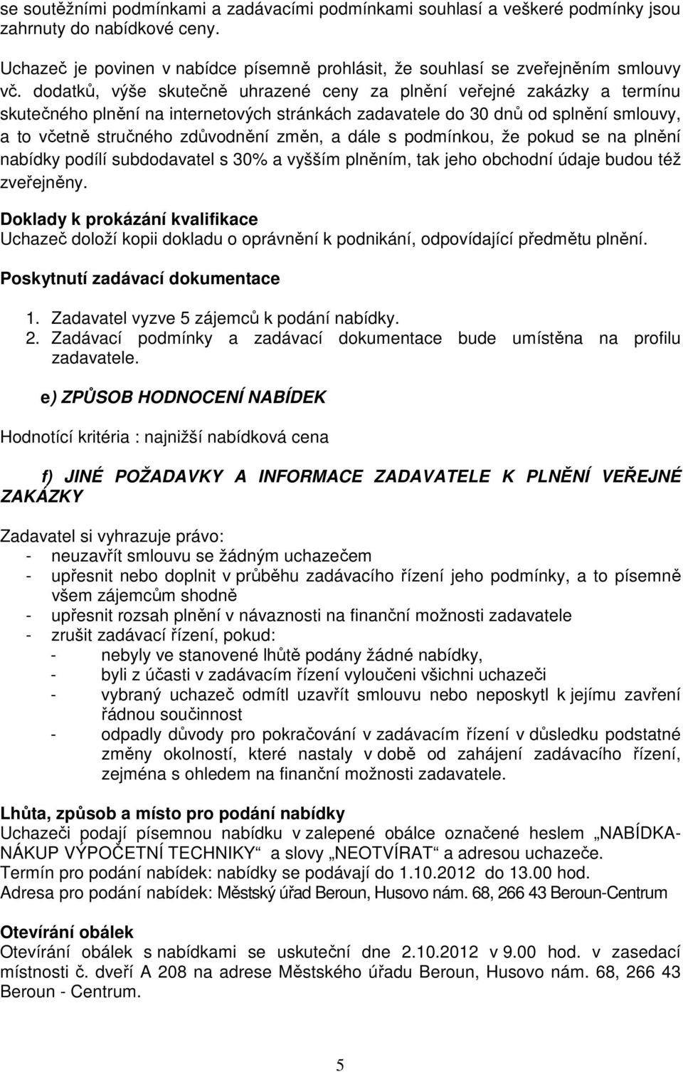 dále s podmínkou, že pokud se na plnění nabídky podílí subdodavatel s 30% a vyšším plněním, tak jeho obchodní údaje budou též zveřejněny.