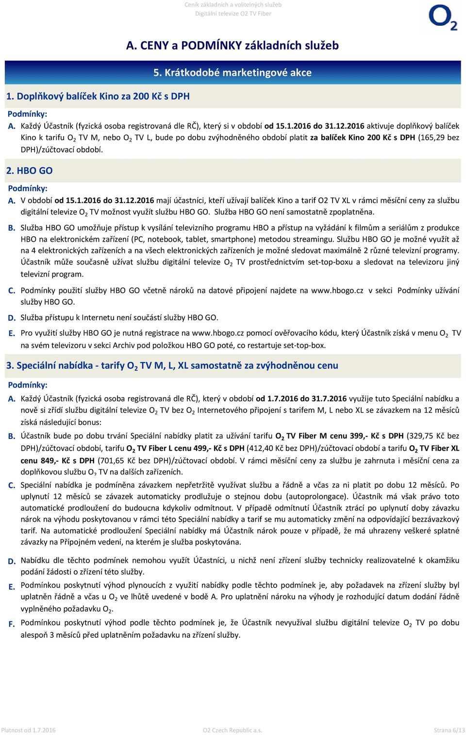 1.2016 do 31.12.2016 mají účastníci, kteří užívají balíček Kino a tarif O2 TV XL v rámci měsíční ceny za službu digitální televize O 2 TV možnost využít službu HBO GO.