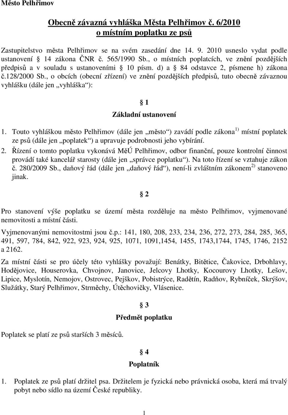 128/2000 Sb., o obcích (obecní zřízení) ve znění pozdějších předpisů, tuto obecně závaznou vyhlášku (dále jen vyhláška ): 1 Základní ustanovení 1.