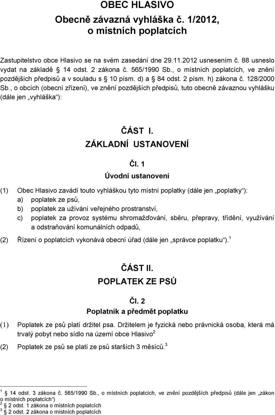 , o obcích (obecní zřízení), ve znění pozdějších předpisů, tuto obecně závaznou vyhlášku (dále jen vyhláška ): ČÁST I. ZÁKLADNÍ USTANOVENÍ Čl.