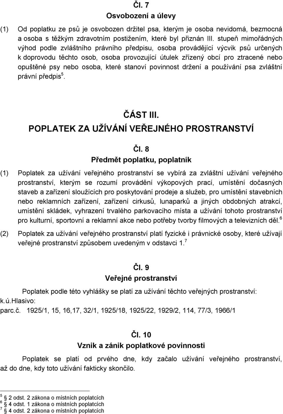 osoba, které stanoví povinnost držení a používání psa zvláštní právní předpis 5. ČÁST III. POPLATEK ZA UŽÍVÁNÍ VEŘEJNÉHO PROSTRANSTVÍ Čl.