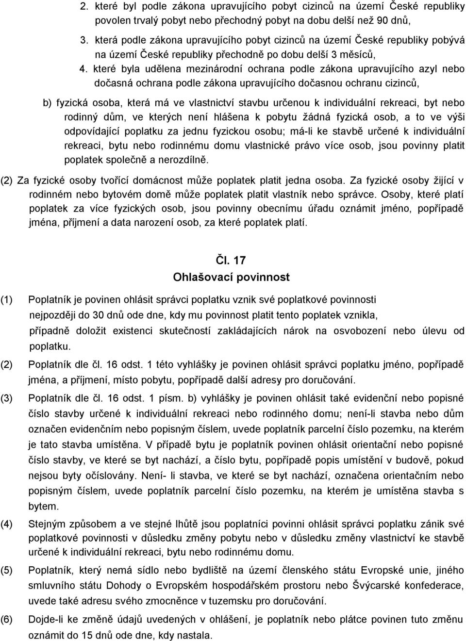 které byla udělena mezinárodní ochrana podle zákona upravujícího azyl nebo dočasná ochrana podle zákona upravujícího dočasnou ochranu cizinců, b) fyzická osoba, která má ve vlastnictví stavbu určenou