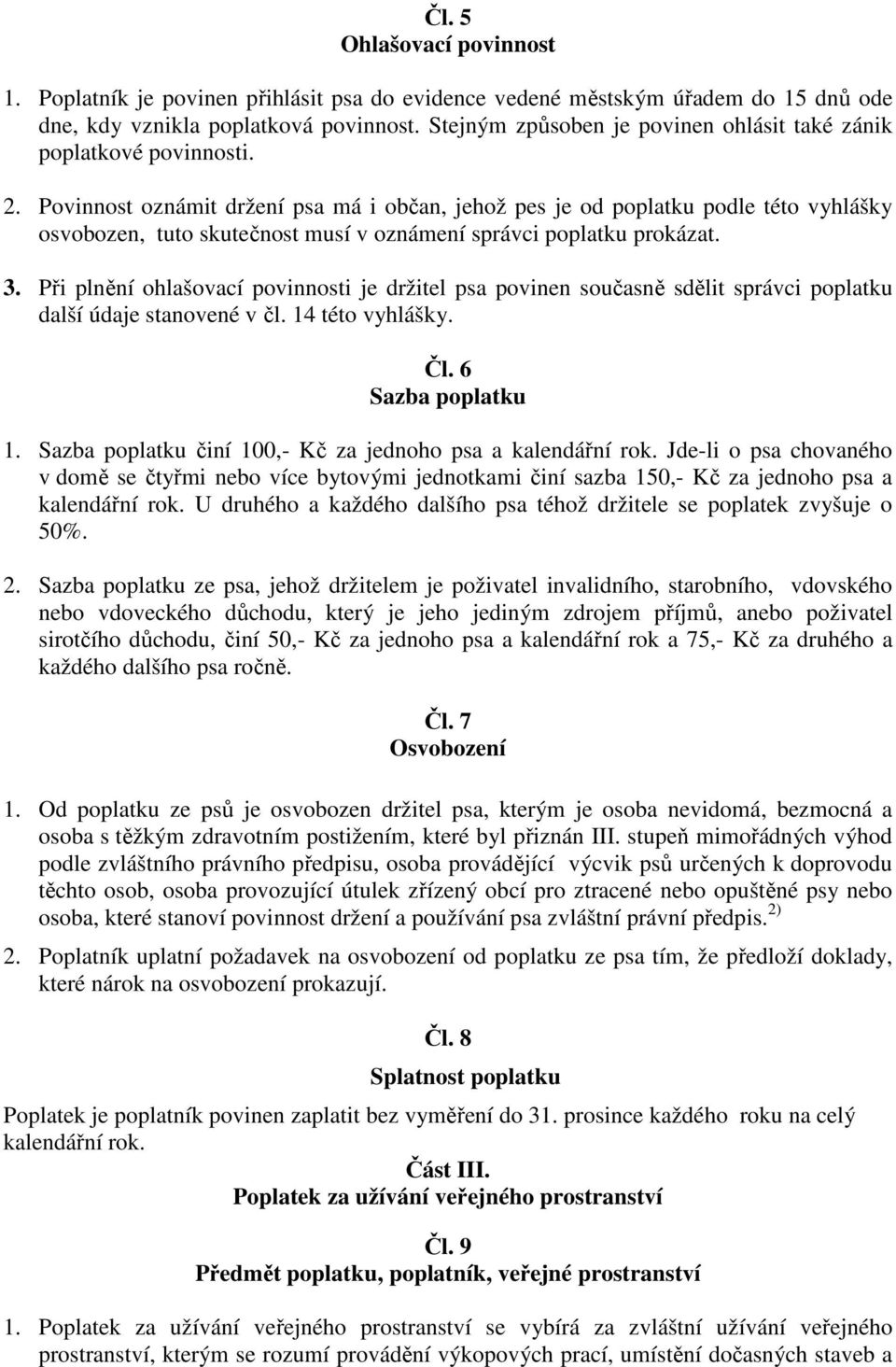 Povinnost oznámit držení psa má i občan, jehož pes je od poplatku podle této vyhlášky osvobozen, tuto skutečnost musí v oznámení správci poplatku prokázat. 3.