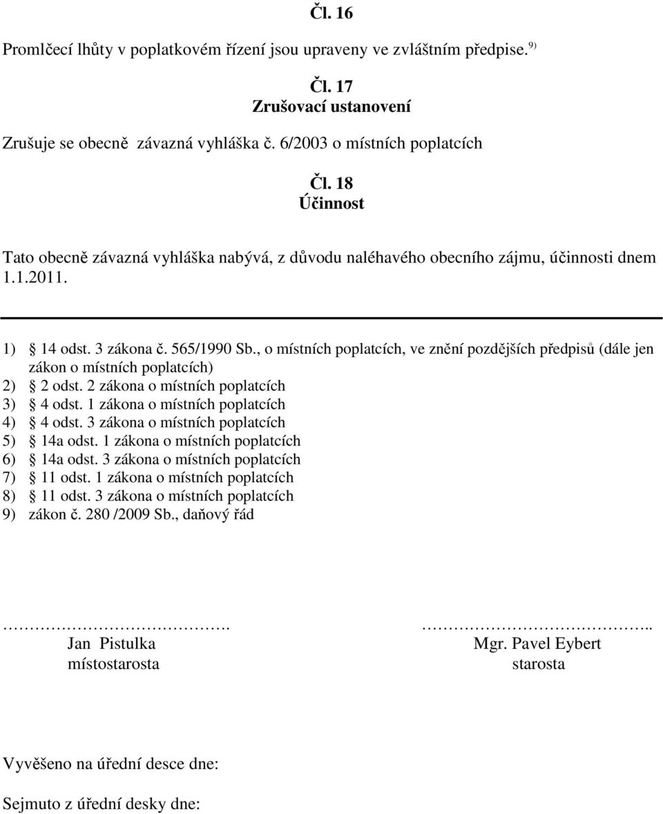 , o místních poplatcích, ve znění pozdějších předpisů (dále jen zákon o místních poplatcích) 2) 2 odst. 2 zákona o místních poplatcích 3) 4 odst. 1 zákona o místních poplatcích 4) 4 odst.