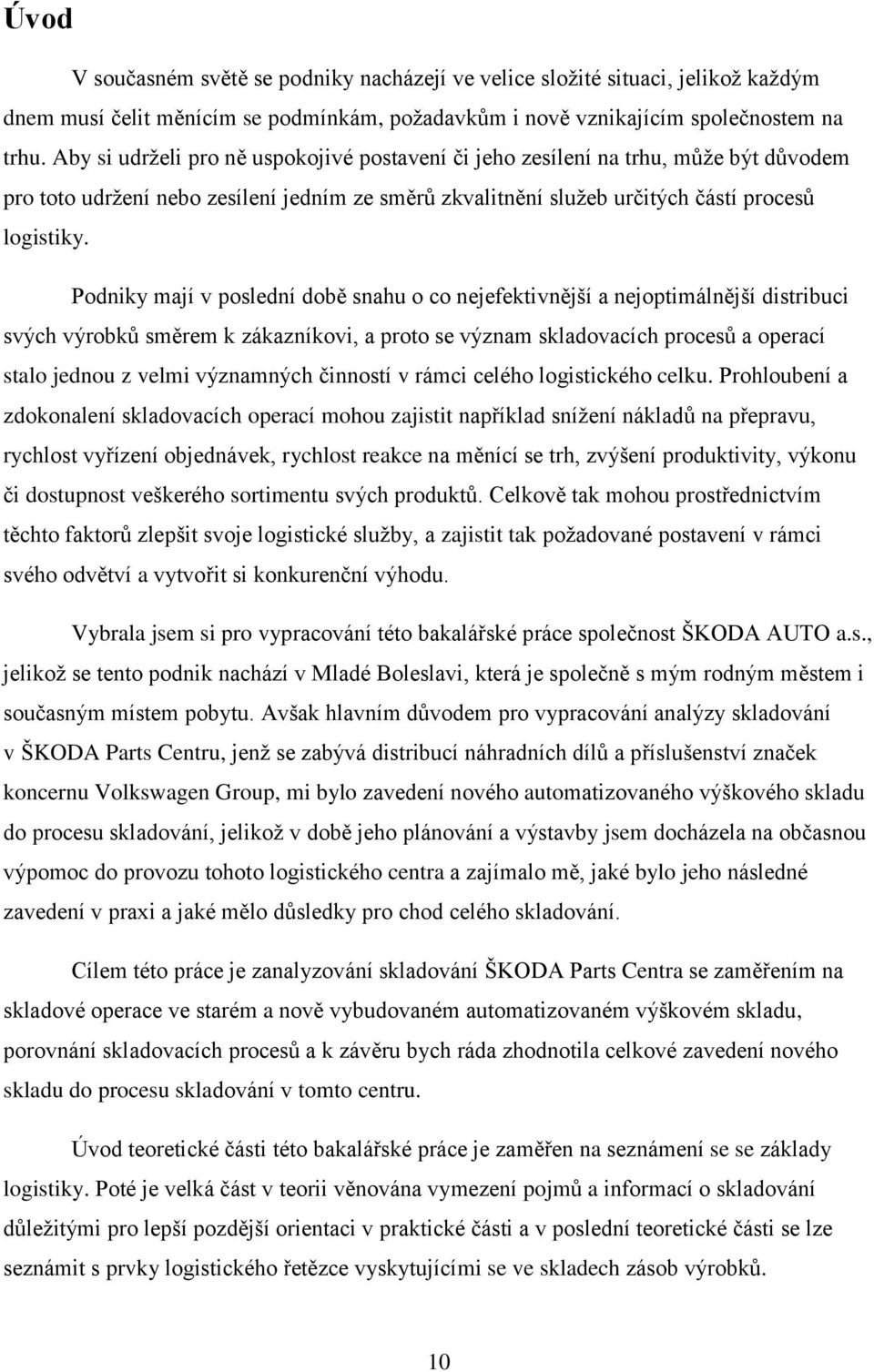 Podniky mají v poslední době snahu o co nejefektivnější a nejoptimálnější distribuci svých výrobků směrem k zákazníkovi, a proto se význam skladovacích procesů a operací stalo jednou z velmi